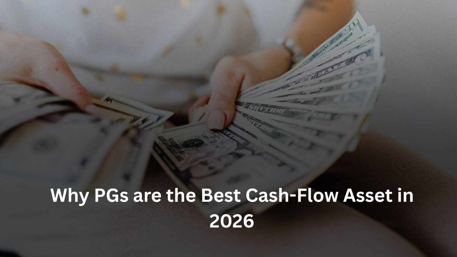 Why PGs are the Best Cash-Flow Asset in 2026